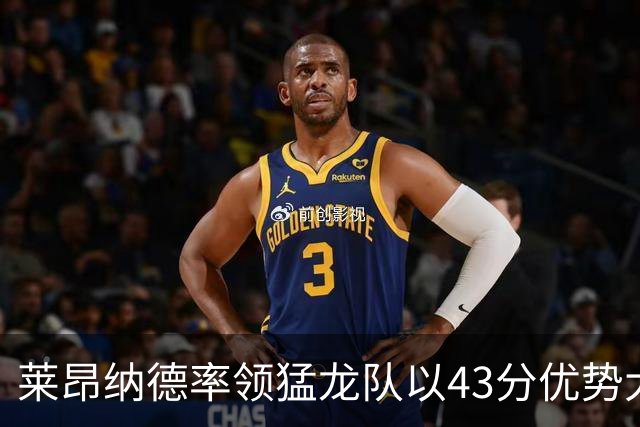 莱昂纳德率领猛龙队以43分优势大胜公牛队，将再次赢得东部冠军？